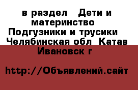  в раздел : Дети и материнство » Подгузники и трусики . Челябинская обл.,Катав-Ивановск г.